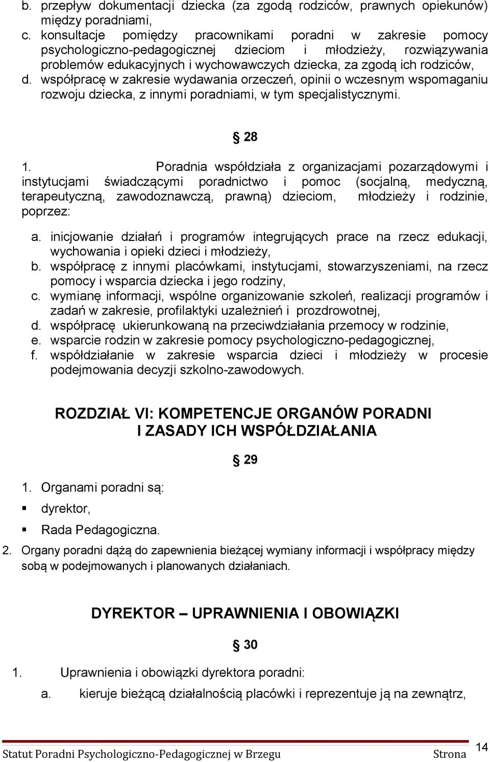 współpracę w zakresie wydawania orzeczeń, opinii o wczesnym wspomaganiu rozwoju dziecka, z innymi poradniami, w tym specjalistycznymi. 28 1.