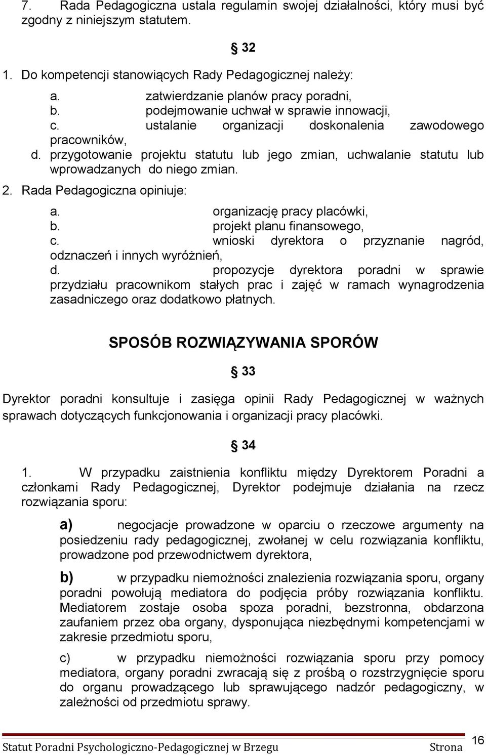 przygotowanie projektu statutu lub jego zmian, uchwalanie statutu lub wprowadzanych do niego zmian. 2. Rada Pedagogiczna opiniuje: a. organizację pracy placówki, b. projekt planu finansowego, c.