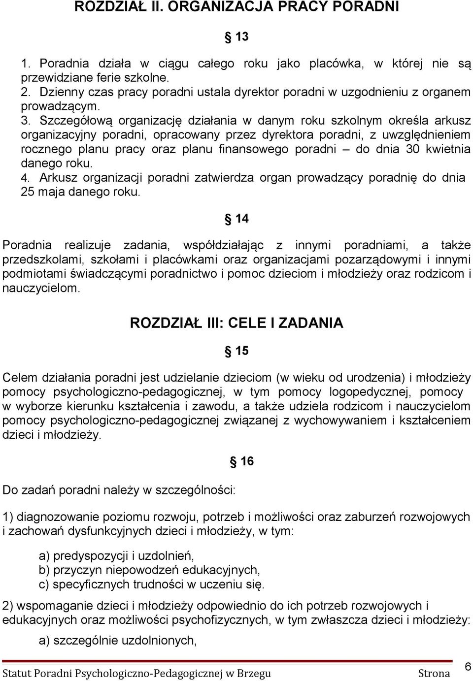 Szczegółową organizację działania w danym roku szkolnym określa arkusz organizacyjny poradni, opracowany przez dyrektora poradni, z uwzględnieniem rocznego planu pracy oraz planu finansowego poradni