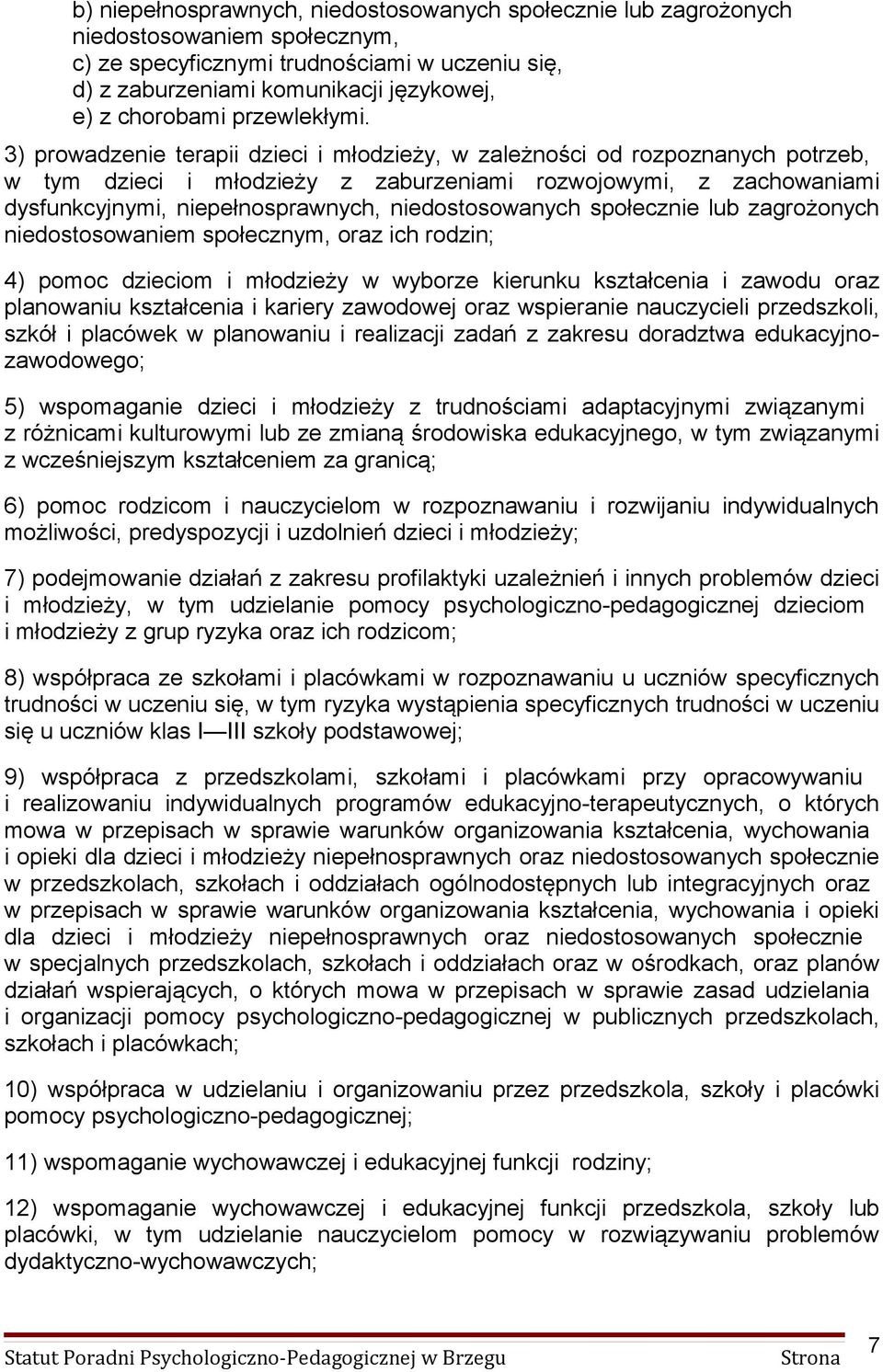 3) prowadzenie terapii dzieci i młodzieży, w zależności od rozpoznanych potrzeb, w tym dzieci i młodzieży z zaburzeniami rozwojowymi, z zachowaniami dysfunkcyjnymi, niepełnosprawnych,