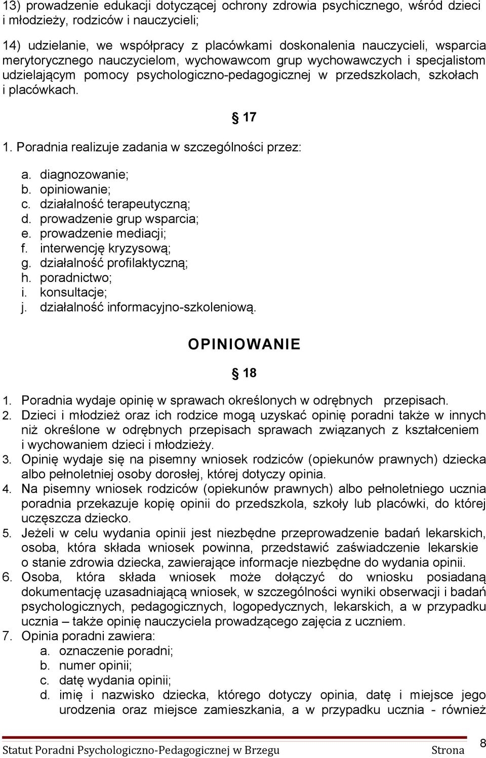 Poradnia realizuje zadania w szczególności przez: a. diagnozowanie; b. opiniowanie; c. działalność terapeutyczną; d. prowadzenie grup wsparcia; e. prowadzenie mediacji; f. interwencję kryzysową; g.