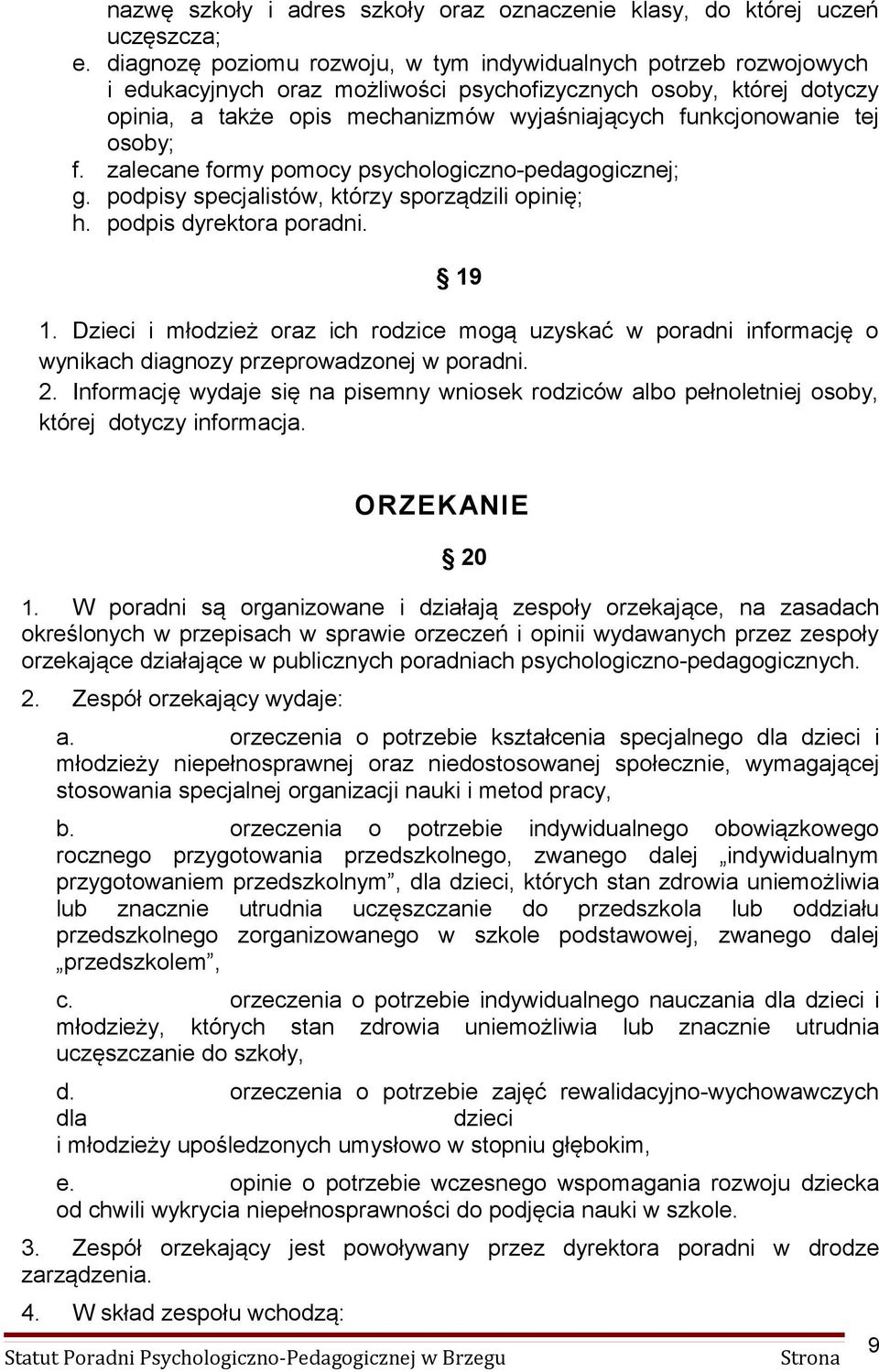 tej osoby; f. zalecane formy pomocy psychologiczno-pedagogicznej; g. podpisy specjalistów, którzy sporządzili opinię; h. podpis dyrektora poradni. 19 1.