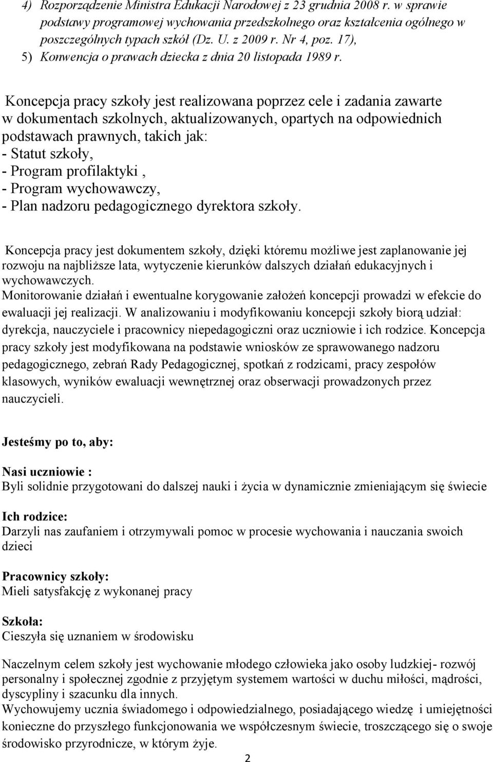 Koncepcja pracy szkoły jest realizowana poprzez cele i zadania zawarte w dokumentach szkolnych, aktualizowanych, opartych na odpowiednich podstawach prawnych, takich jak: - Statut szkoły, - Program