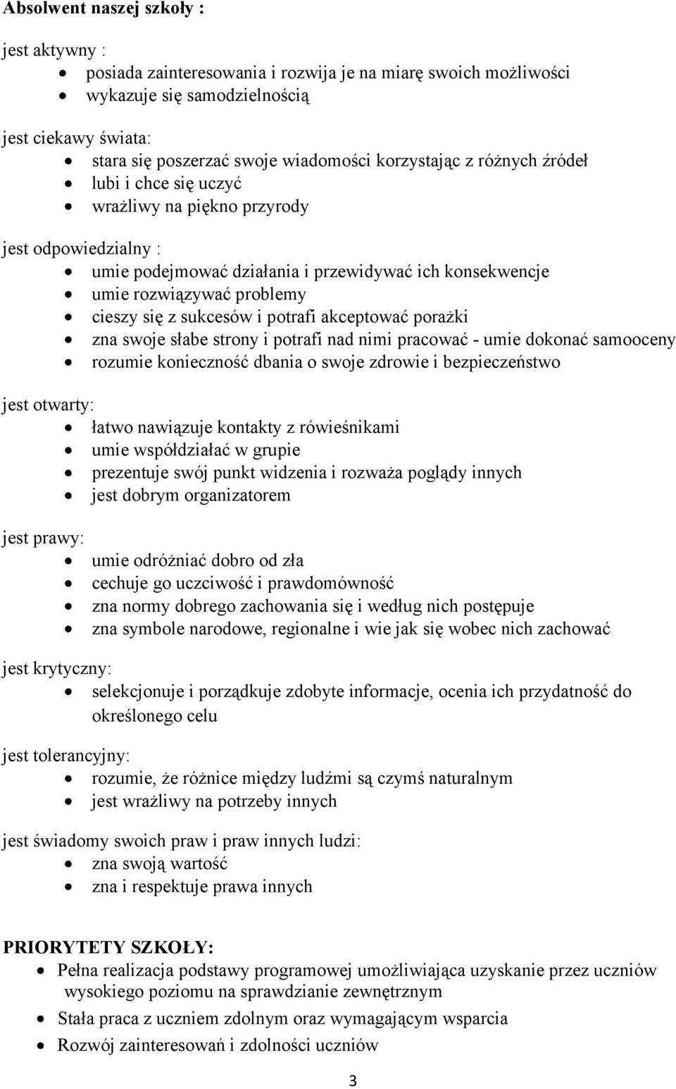 sukcesów i potrafi akceptować porażki zna swoje słabe strony i potrafi nad nimi pracować - umie dokonać samooceny rozumie konieczność dbania o swoje zdrowie i bezpieczeństwo jest otwarty: łatwo