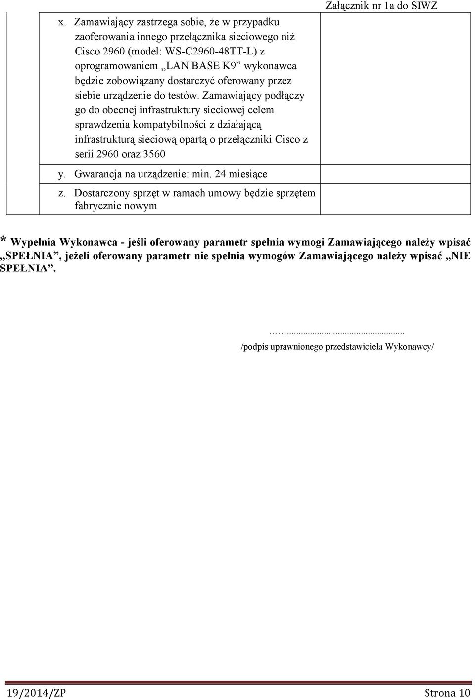 Zamawiający podłączy go do obecnej infrastruktury sieciowej celem sprawdzenia kompatybilności z działającą infrastrukturą sieciową opartą o przełączniki Cisco z serii 2960 oraz 3560 y.