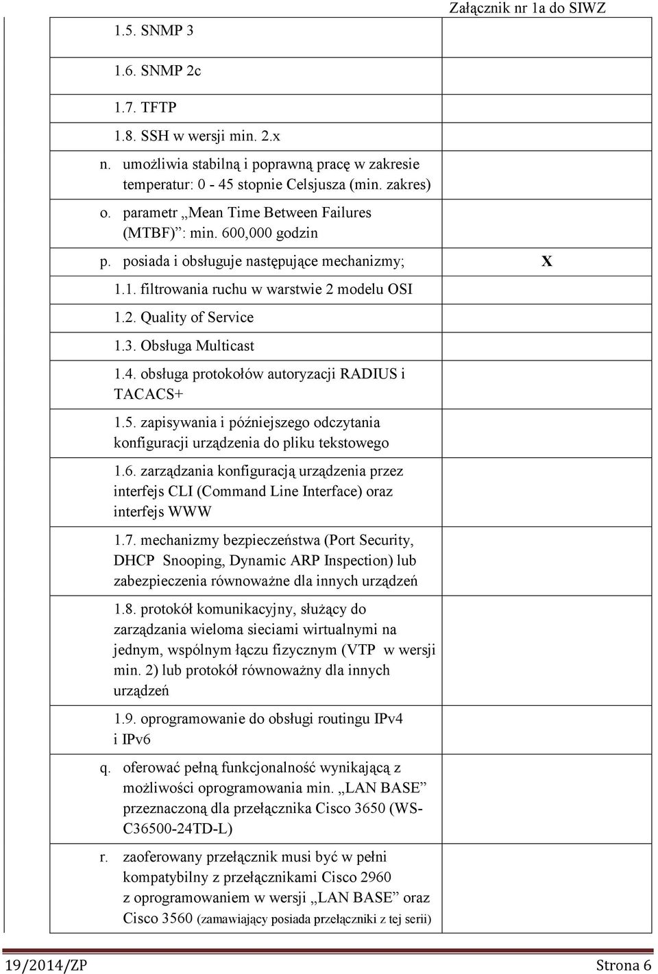 Obsługa Multicast 1.4. obsługa protokołów autoryzacji RADIUS i TACACS+ 1.5. zapisywania i późniejszego odczytania konfiguracji urządzenia do pliku tekstowego 1.6.