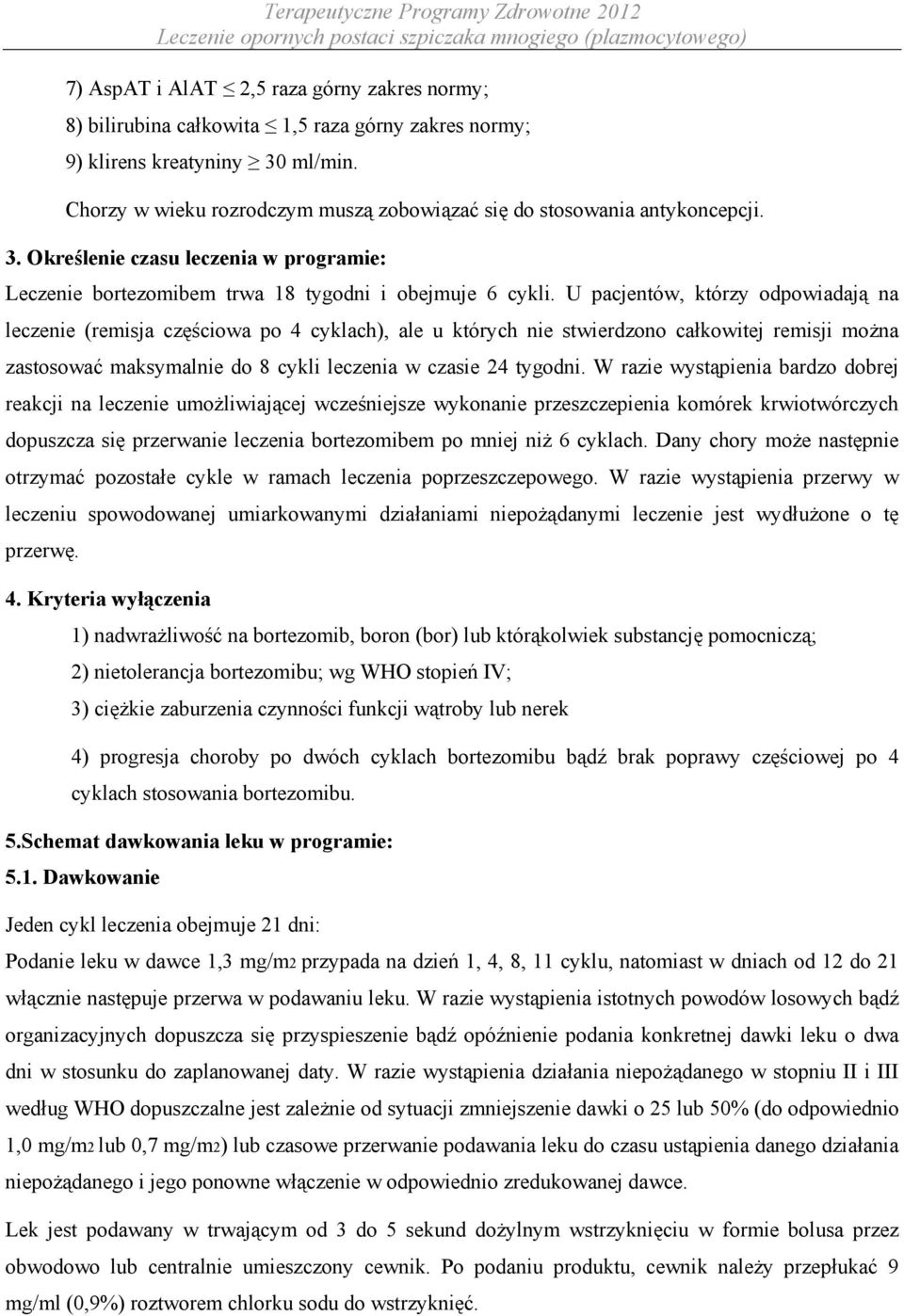 U pacjentów, którzy odpowiadają na leczenie (remisja częściowa po 4 cyklach), ale u których nie stwierdzono całkowitej remisji można zastosować maksymalnie do 8 cykli leczenia w czasie 24 tygodni.