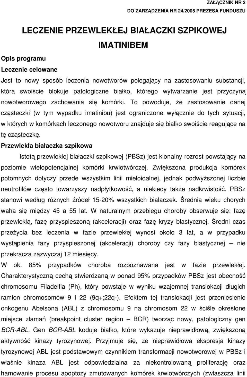 To powoduje, że zastosowanie danej cząsteczki (w tym wypadku imatinibu) jest ograniczone wyłącznie do tych sytuacji, w których w komórkach leczonego nowotworu znajduje się białko swoiście reagujące