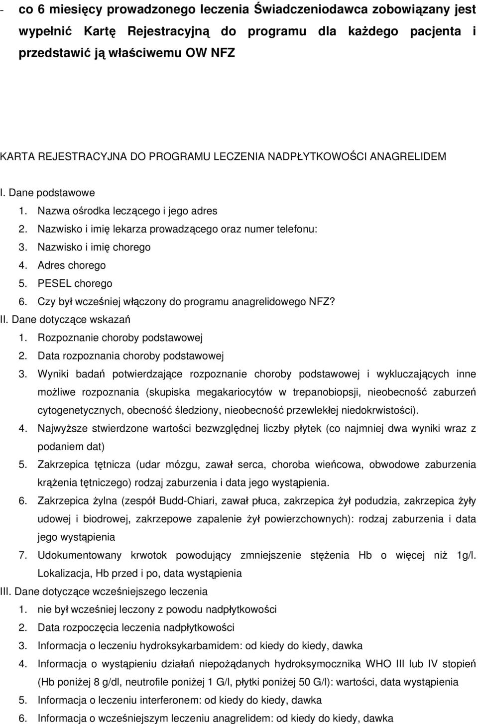 Adres chorego 5. PESEL chorego 6. Czy był wcześniej włączony do programu anagrelidowego NFZ? II. Dane dotyczące wskazań 1. Rozpoznanie choroby podstawowej 2. Data rozpoznania choroby podstawowej 3.