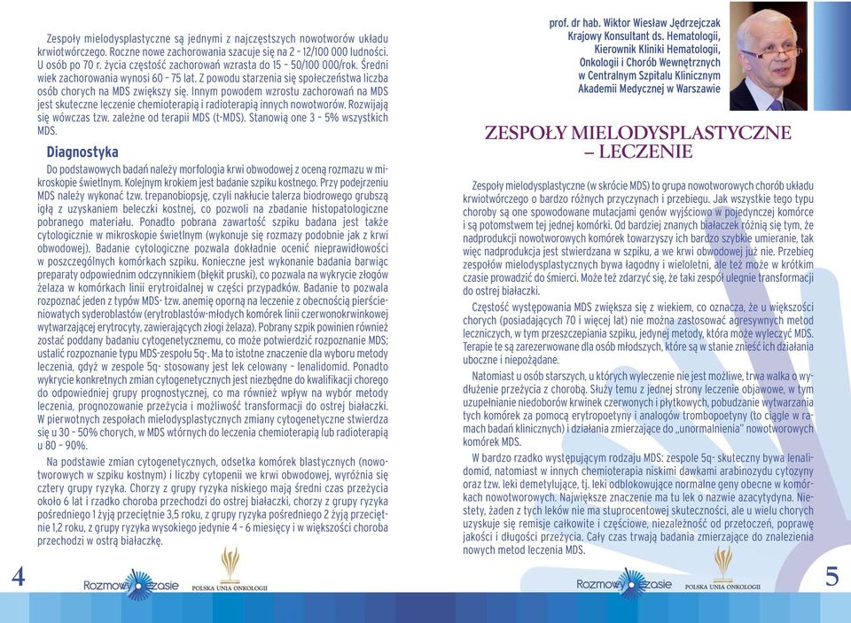 Innym powodem wzrostu zachorowań na MDS jest skuteczne leczenie chemioterapią i radioterapią innych nowotworów. Rozwijają się wówczas tzw. zależne od terapii MDS (t-mds).