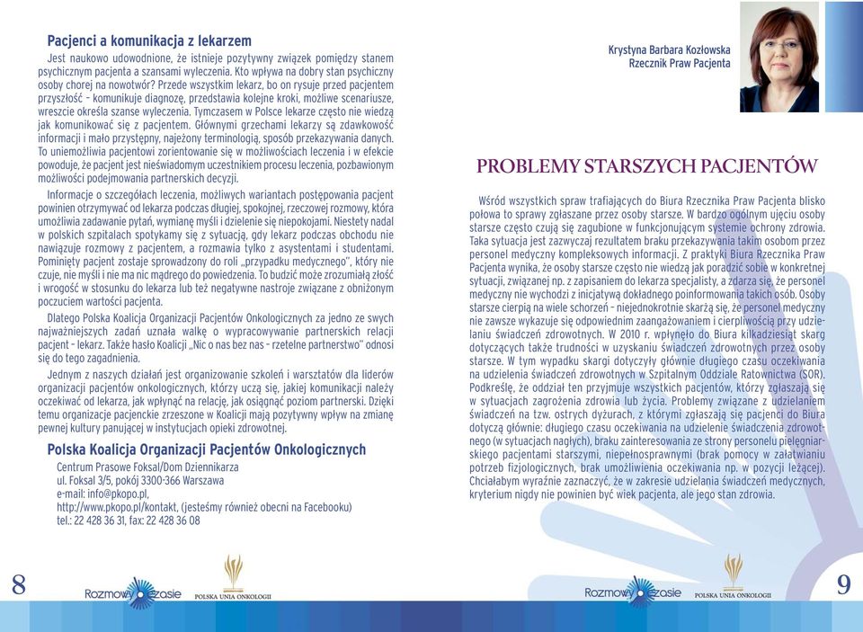 Przede wszystkim lekarz, bo on rysuje przed pacjentem przyszłość komunikuje diagnozę, przedstawia kolejne kroki, możliwe scenariusze, wreszcie określa szanse wyleczenia.