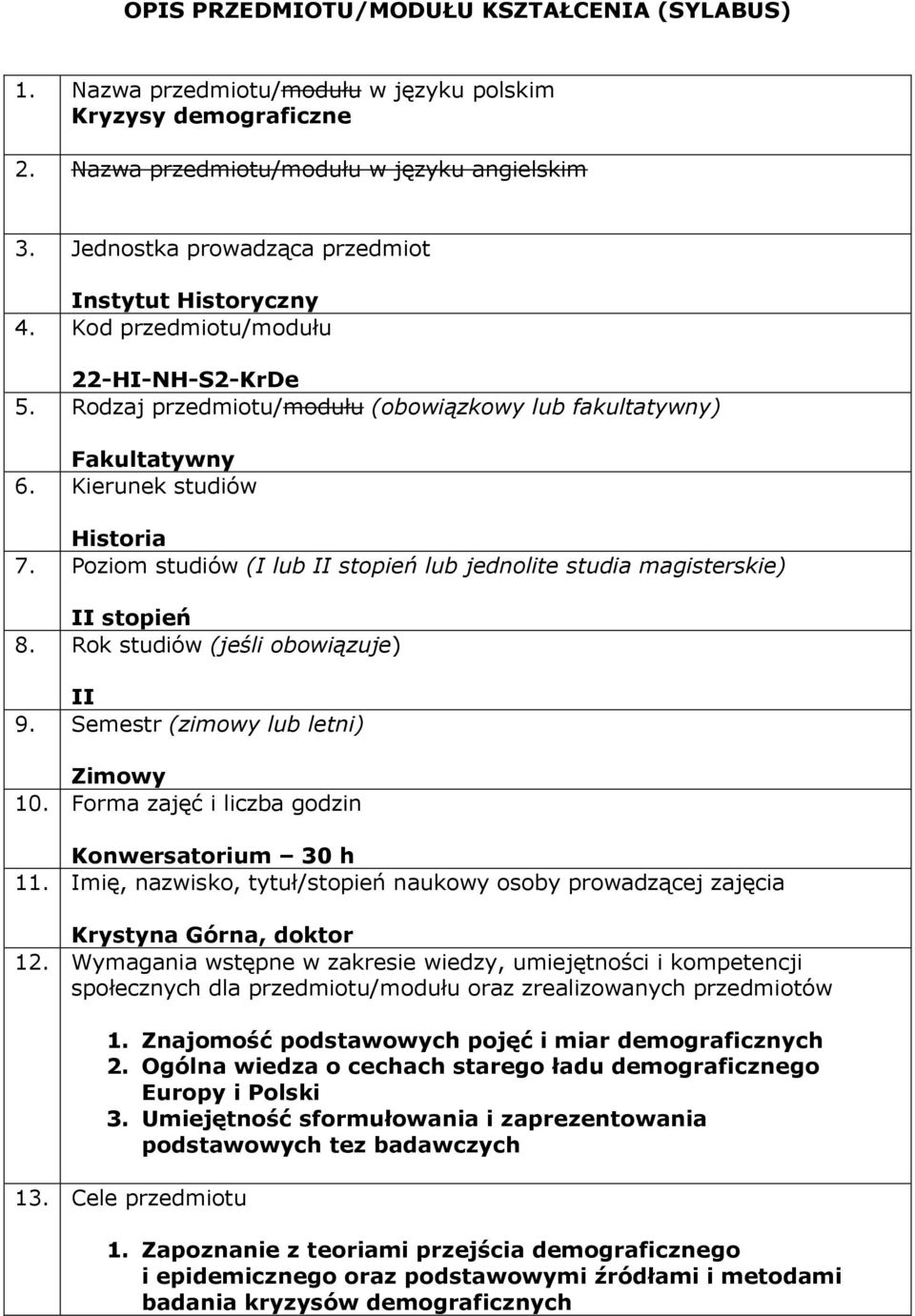 Poziom studiów (I lub II stopień lub jednolite studia magisterskie) II stopień 8. Rok studiów (jeśli obowiązuje) II 9. Semestr (zimowy lub letni) Zimowy 10.