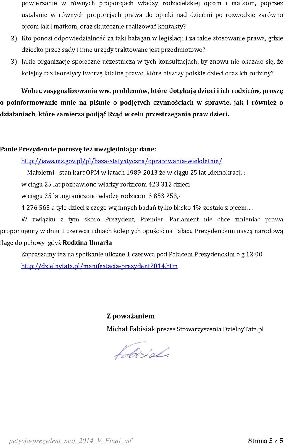 3) Jakie organizacje społeczne uczestniczą w tych konsultacjach, by znowu nie okazało się, że kolejny raz teoretycy tworzę fatalne prawo, które niszczy polskie dzieci oraz ich rodziny?