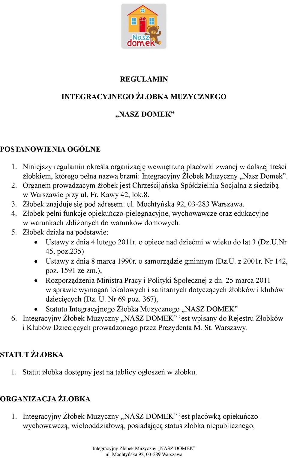 Organem prowadzącym żłobek jest Chrześcijańska Spółdzielnia Socjalna z siedzibą w Warszawie przy ul. Fr. Kawy 42