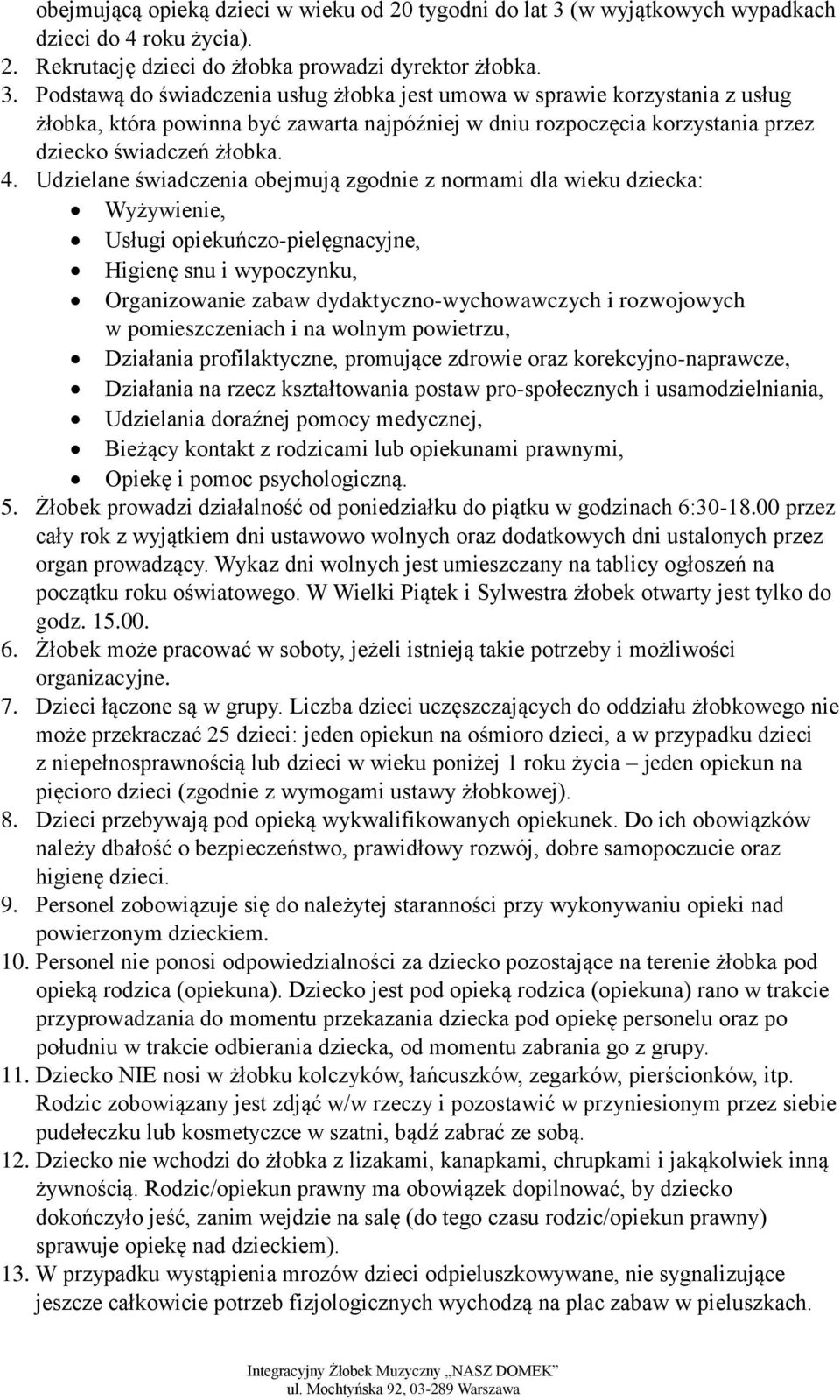Podstawą do świadczenia usług żłobka jest umowa w sprawie korzystania z usług żłobka, która powinna być zawarta najpóźniej w dniu rozpoczęcia korzystania przez dziecko świadczeń żłobka. 4.