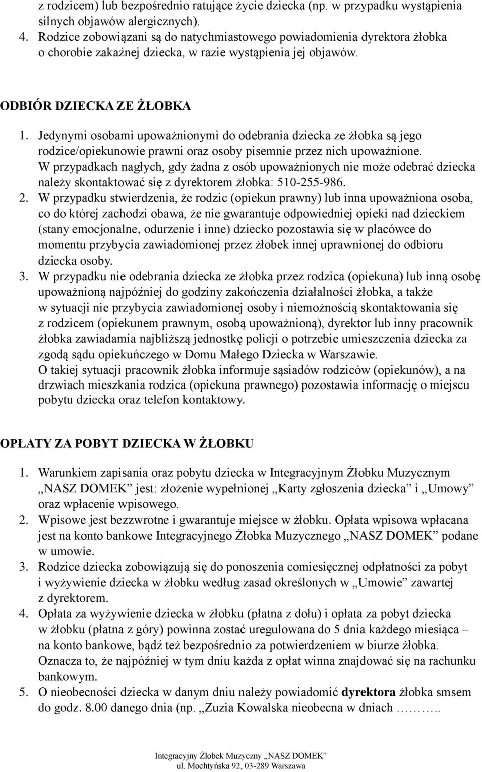 Jedynymi osobami upoważnionymi do odebrania dziecka ze żłobka są jego rodzice/opiekunowie prawni oraz osoby pisemnie przez nich upoważnione.