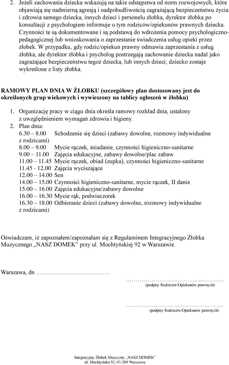 Czynności te są dokumentowane i są podstawą do wdrożenia pomocy psychologicznopedagogicznej lub wnioskowania o zaprzestanie świadczenia usług opieki przez żłobek.