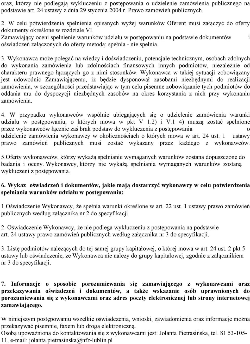 Zamawiający oceni spełnienie warunków udziału w postępowaniu na podstawie dokumentów i oświadczeń załączonych do oferty metodą: spełnia - nie spełnia. 3.