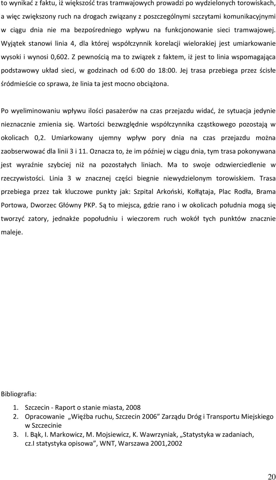 Z pewnością ma to związek z faktem, iż jest to linia wspomagająca podstawowy układ sieci, w godzinach od 6:00 do 18:00.