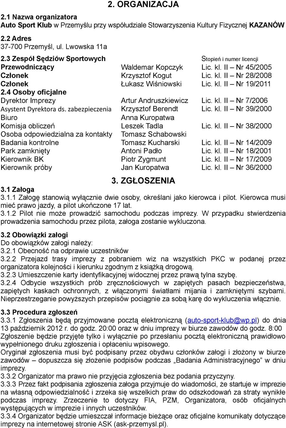 4 Osoby oficjalne Dyrektor Imprezy Artur Andruszkiewicz Lic. kl. II Nr 7/2006 Asystent Dyrektora ds. zabezpieczenia Krzysztof Berendt Lic. kl. II Nr 39/2000 Biuro Anna Kuropatwa Komisja obliczeń Leszek Tadla Lic.