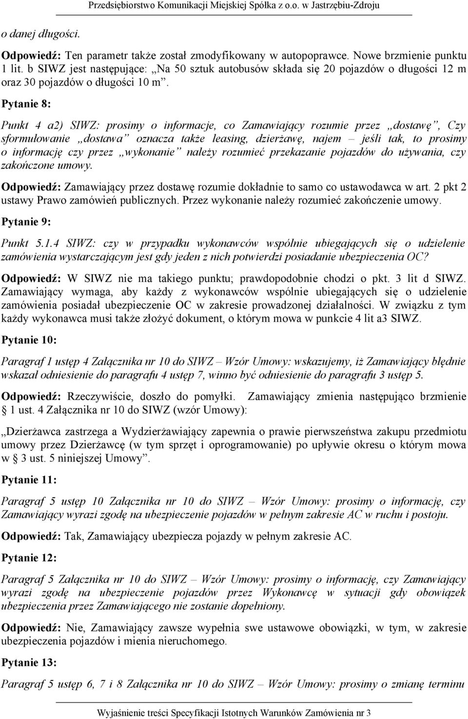 Pytanie 8: Punkt 4 a2) SIWZ: prosimy o informacje, co Zamawiający rozumie przez dostawę, Czy sformułowanie dostawa oznacza także leasing, dzierżawę, najem jeśli tak, to prosimy o informację czy przez
