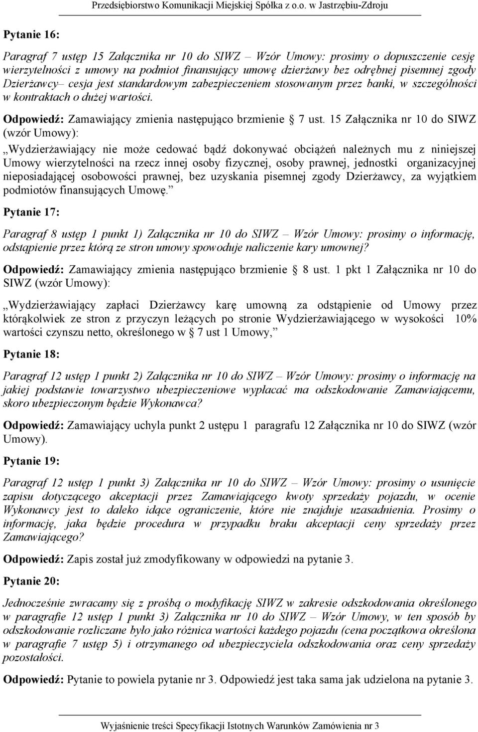 15 Załącznika nr 10 do SIWZ (wzór Umowy): Wydzierżawiający nie może cedować bądź dokonywać obciążeń należnych mu z niniejszej Umowy wierzytelności na rzecz innej osoby fizycznej, osoby prawnej,