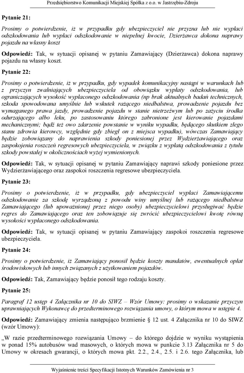 Pytanie 22: Prosimy o potwierdzenie, iż w przypadku, gdy wypadek komunikacyjny nastąpi w warunkach lub z przyczyn zwalniających ubezpieczyciela od obowiązku wypłaty odszkodowania, lub ograniczających