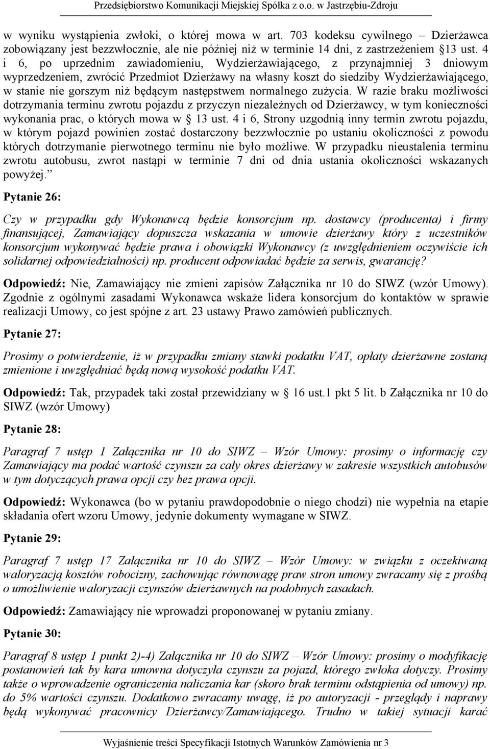 będącym następstwem normalnego zużycia. W razie braku możliwości dotrzymania terminu zwrotu pojazdu z przyczyn niezależnych od Dzierżawcy, w tym konieczności wykonania prac, o których mowa w 13 ust.
