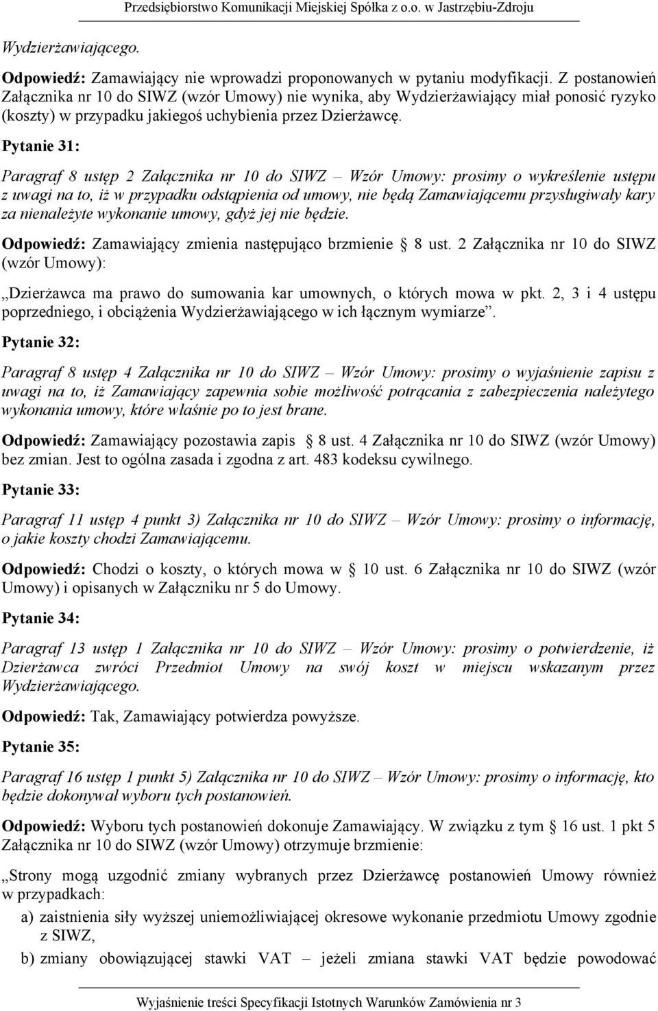 Pytanie 31: Paragraf 8 ustęp 2 Załącznika nr 10 do SIWZ Wzór Umowy: prosimy o wykreślenie ustępu z uwagi na to, iż w przypadku odstąpienia od umowy, nie będą Zamawiającemu przysługiwały kary za
