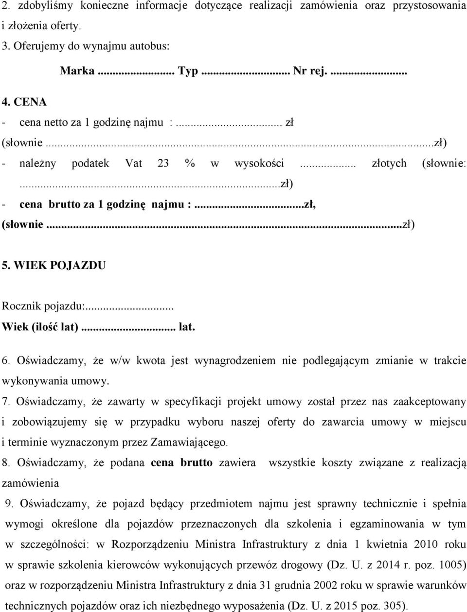 WIEK POJAZDU Rocznik pojazdu:... Wiek (ilość lat)... lat. 6. Oświadczamy, że w/w kwota jest wynagrodzeniem nie podlegającym zmianie w trakcie wykonywania umowy. 7.