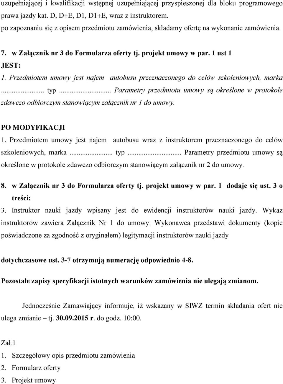 Przedmiotem umowy jest najem autobusu przeznaczonego do celów szkoleniowych, marka... typ... Parametry przedmiotu umowy są określone w protokole zdawczo odbiorczym stanowiącym załącznik nr 1 do umowy.
