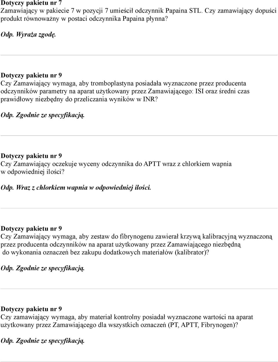 przeliczania wyników w INR? Czy Zamawiający oczekuje wyceny odczynnika do APTT wraz z chlorkiem wapnia w odpowiedniej ilości? Odp. Wraz z chlorkiem wapnia w odpowiedniej ilości.