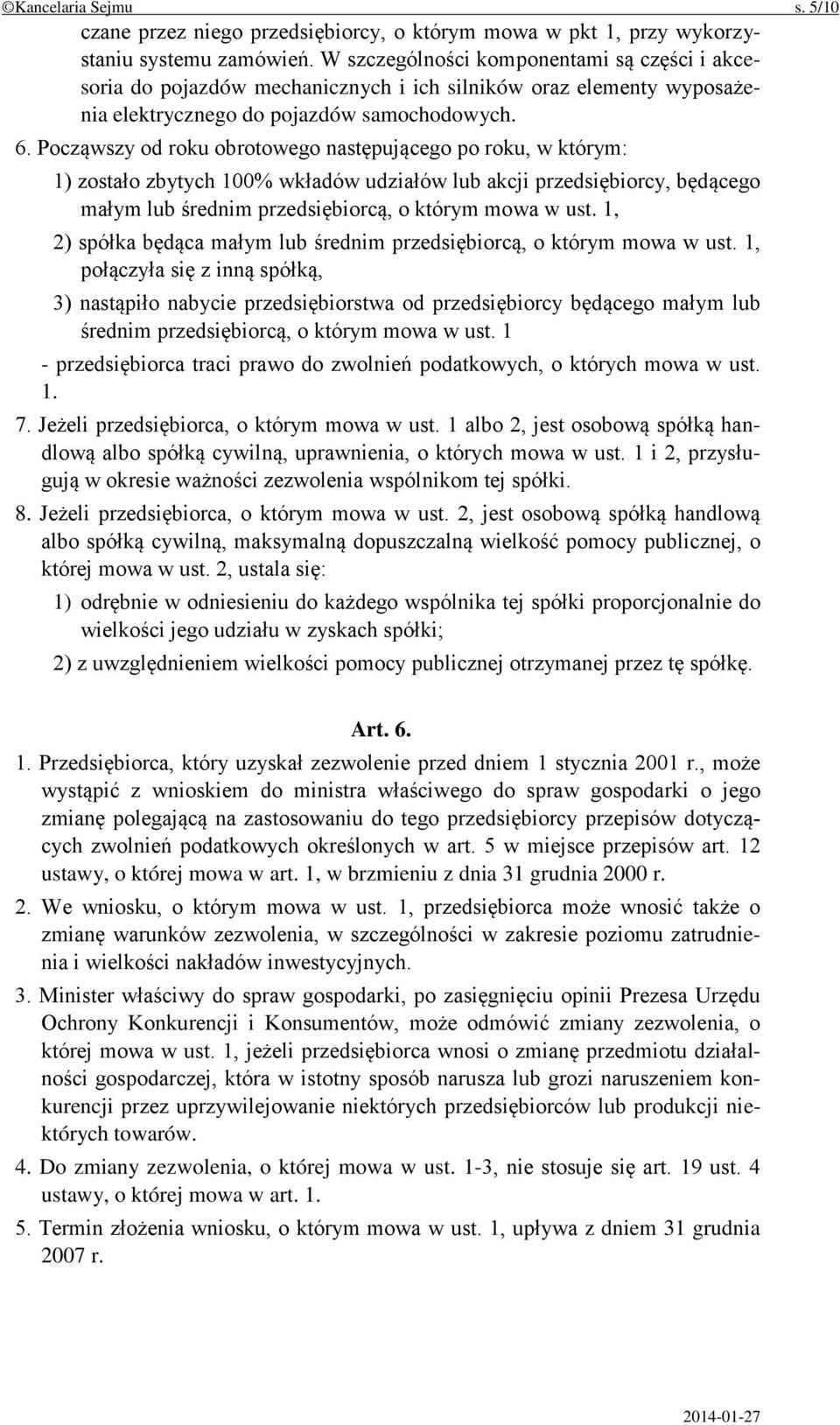 Począwszy od roku obrotowego następującego po roku, w którym: 1) zostało zbytych 100% wkładów udziałów lub akcji przedsiębiorcy, będącego małym lub średnim przedsiębiorcą, o którym mowa w ust.