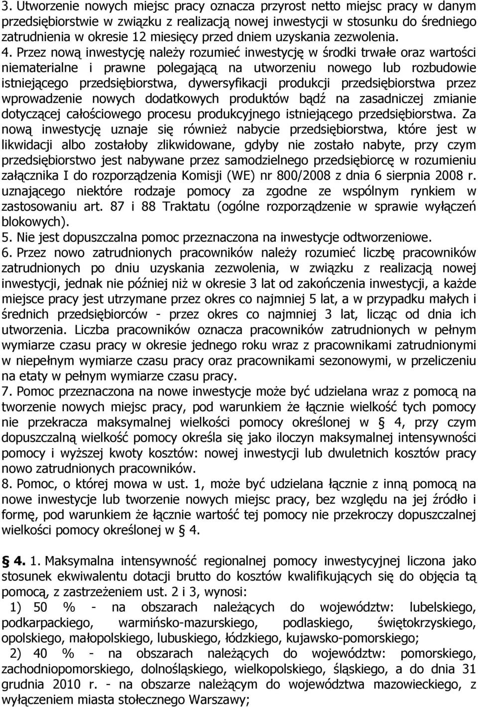 Przez nową inwestycję należy rozumieć inwestycję w środki trwałe oraz wartości niematerialne i prawne polegającą na utworzeniu nowego lub rozbudowie istniejącego przedsiębiorstwa, dywersyfikacji