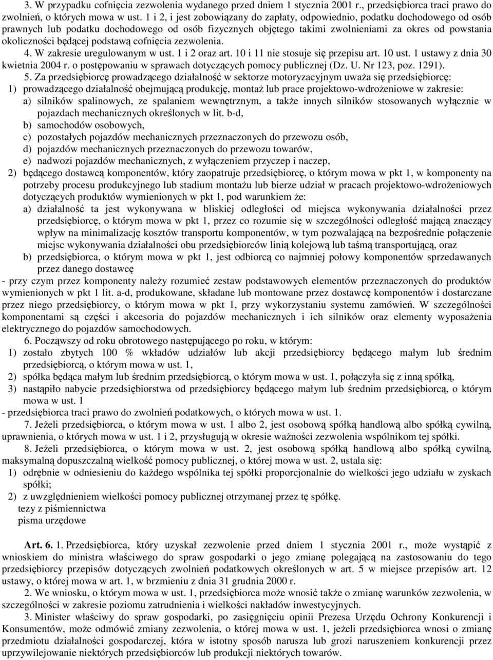 będącej podstawą cofnięcia zezwolenia. 4. W zakresie uregulowanym w ust. 1 i 2 oraz art. 10 i 11 nie stosuje się przepisu art. 10 ust. 1 ustawy z dnia 30 kwietnia 2004 r.