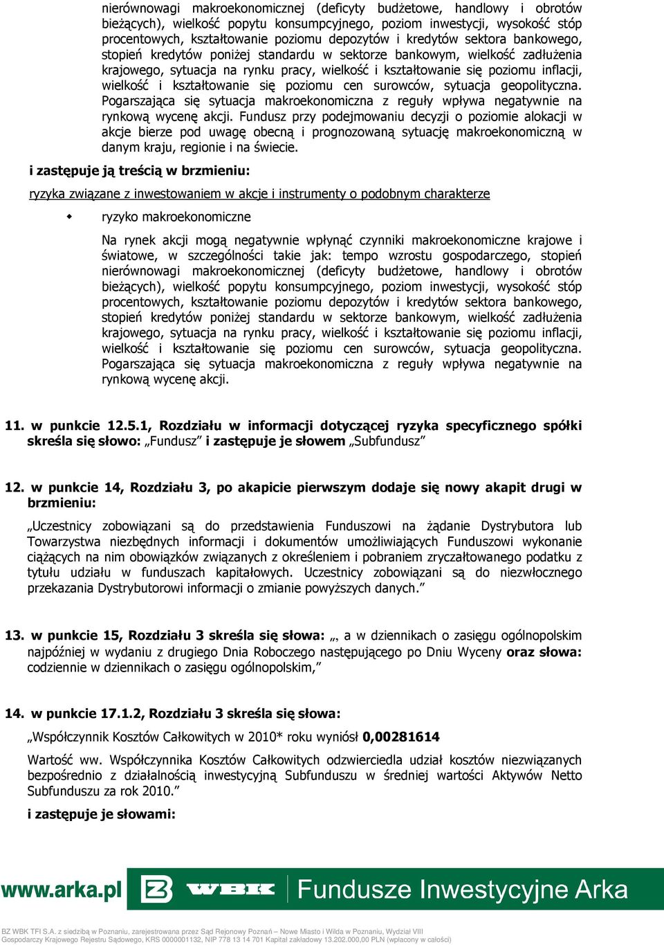 1, Rozdziału w informacji dotyczącej ryzyka specyficznego spółki skreśla się słowo: Fundusz i zastępuje je słowem Subfundusz 12.