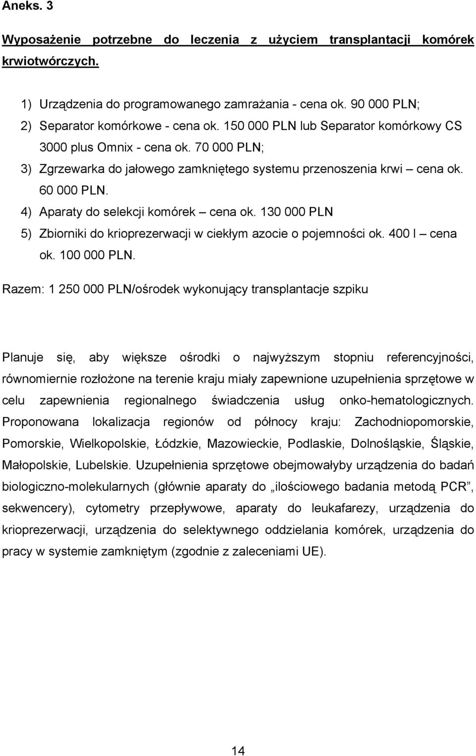 4) Aparaty do selekcji komórek cena ok. 130 000 PLN 5) Zbiorniki do krioprezerwacji w ciekłym azocie o pojemności ok. 400 l cena ok. 100 000 PLN.
