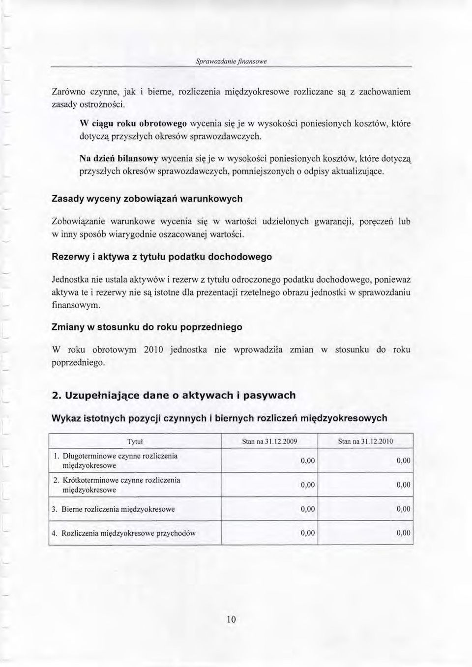 N a dzień bilansowy wycenia się je w wysokości poniesionych kosztów, które dotyczą przyszłych okresów sprawozdawczych, pomniejszonych o odpisy aktualizujące.