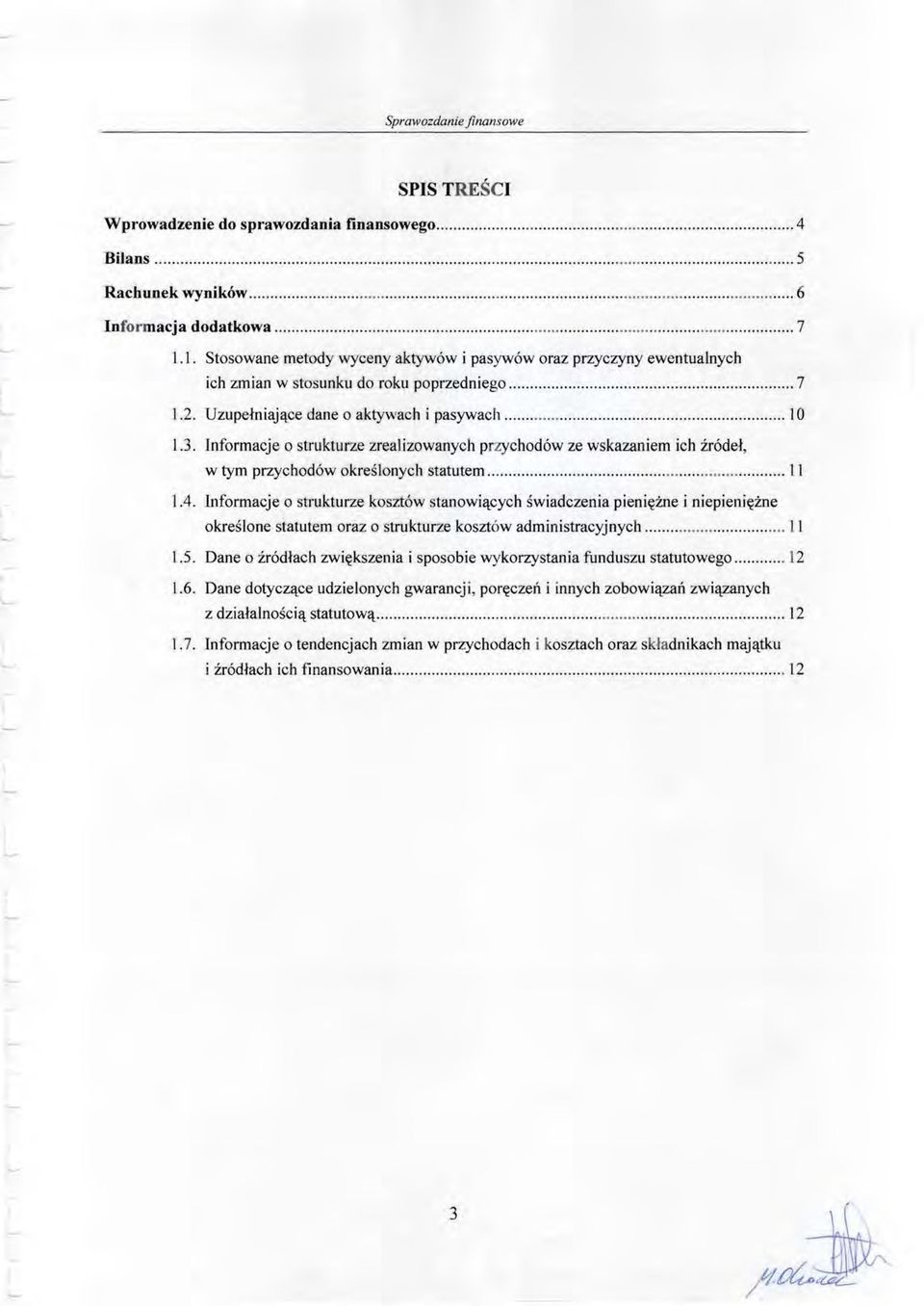 Uzupełniające dane o aktywach i pasywach...................... 10 1.3. Informacje o strukturze zrealizowanych przychodów ze wskazaniem ich źródeł, w tym przychodów określonych statutem...... l I 1.4.