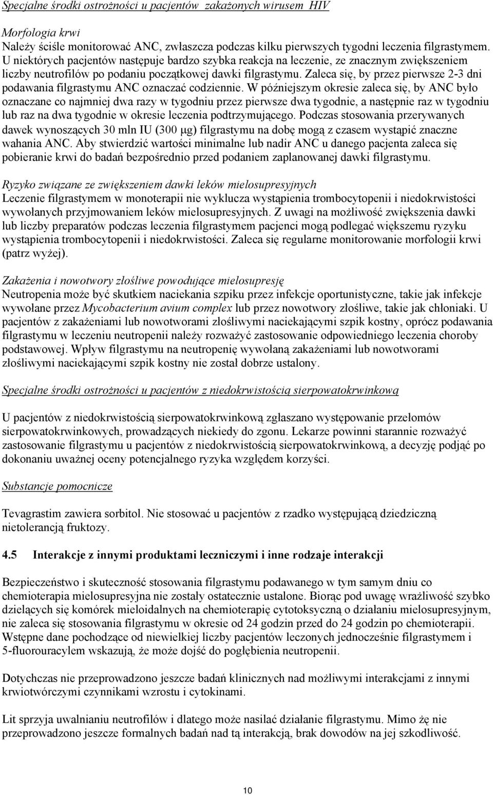 Zaleca się, by przez pierwsze 2-3 dni podawania filgrastymu ANC oznaczać codziennie.