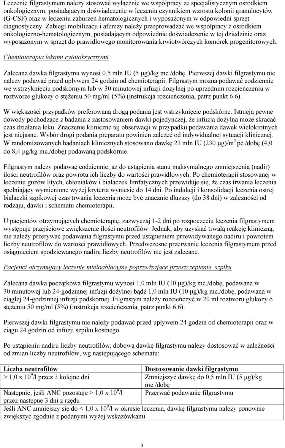 Zabiegi mobilizacji i aferezy należy przeprowadzać we współpracy z ośrodkiem onkologiczno-hematologicznym, posiadającym odpowiednie doświadczenie w tej dziedzinie oraz wyposażonym w sprzęt do
