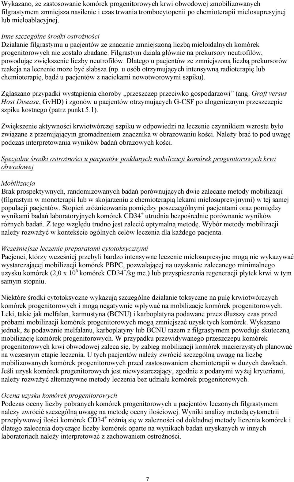 Filgrastym działa głównie na prekursory neutrofilów, powodując zwiększenie liczby neutrofilów. Dlatego u pacjentów ze zmniejszoną liczbą prekursorów reakcja na leczenie może być słabsza (np.