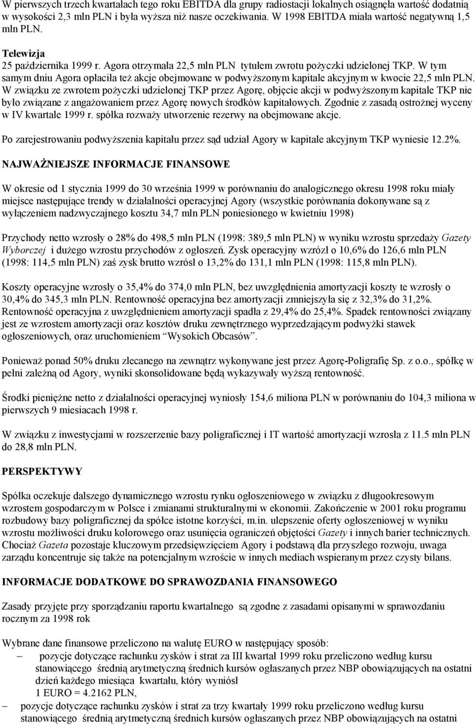 W tym samym dniu Agora opłaciła też akcje obejmowane w podwyższonym kapitale akcyjnym w kwocie 22,5 mln PLN.