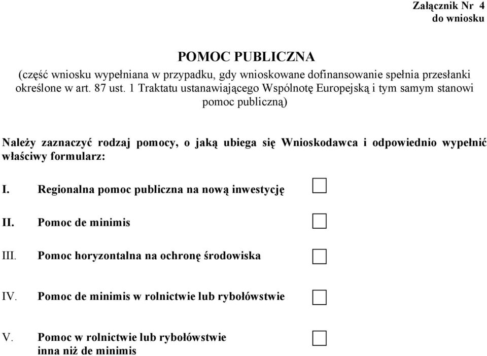 1 Traktatu ustanawiającego Wspólnotę Europejską i tym samym stanowi pomoc publiczną) Należy zaznaczyć rodzaj pomocy, o jaką ubiega się