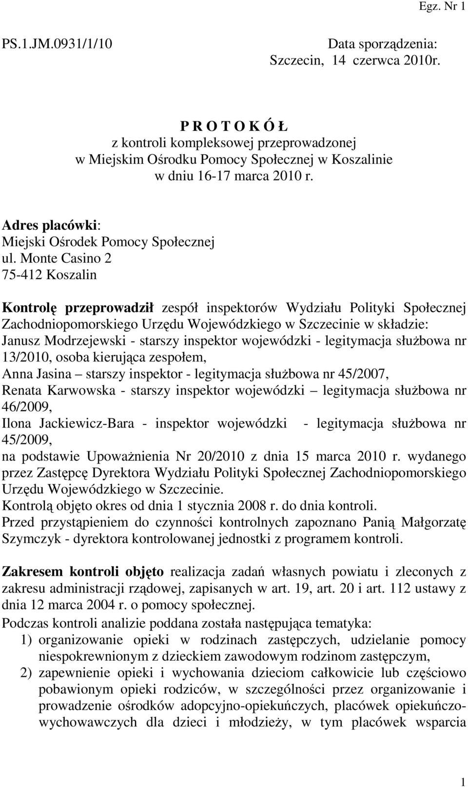 Monte Casino 2 75-412 Koszalin Kontrolę przeprowadził zespół inspektorów Wydziału Polityki Społecznej Zachodniopomorskiego Urzędu Wojewódzkiego w Szczecinie w składzie: Janusz Modrzejewski - starszy