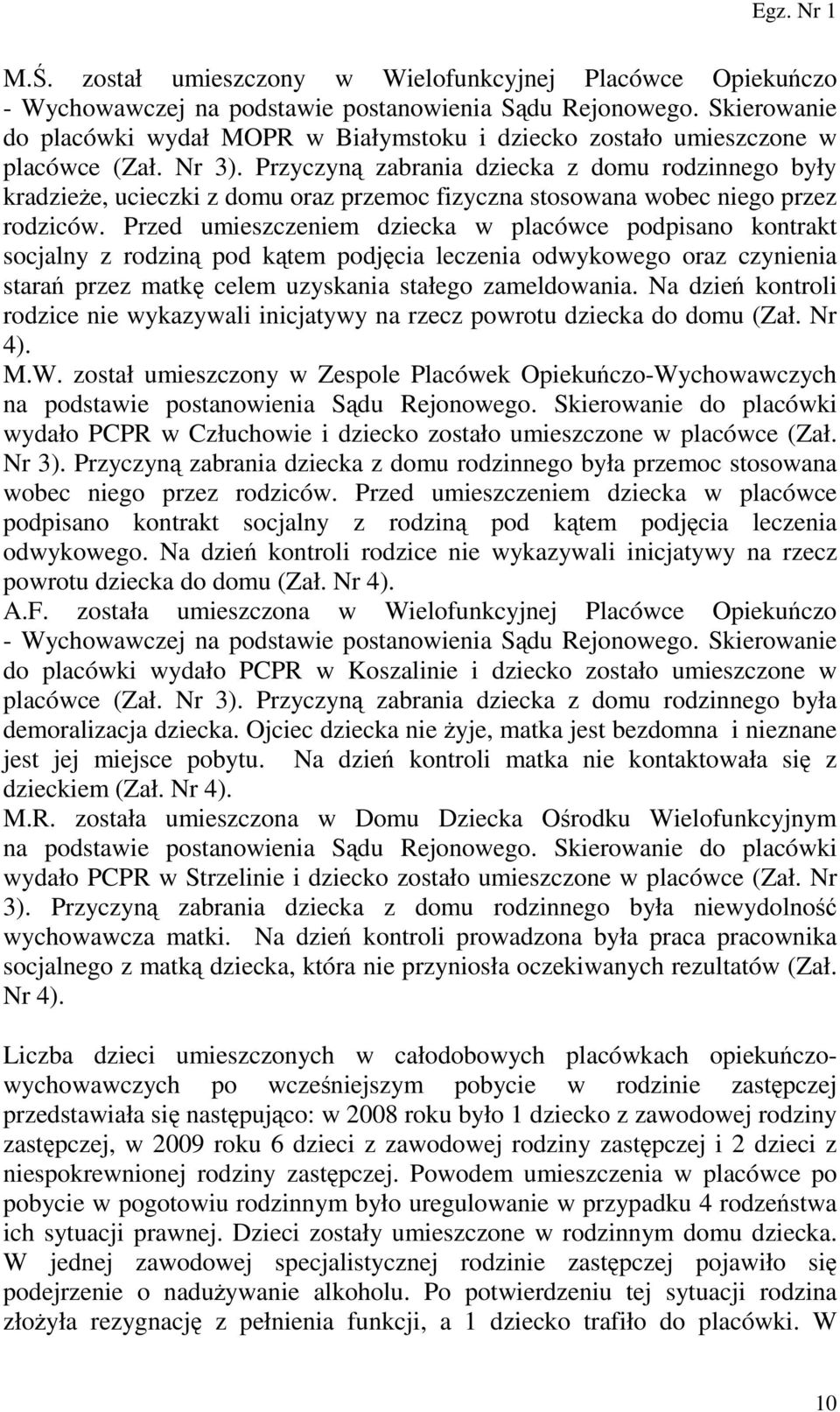 Przyczyną zabrania dziecka z domu rodzinnego były kradzieŝe, ucieczki z domu oraz przemoc fizyczna stosowana wobec niego przez rodziców.