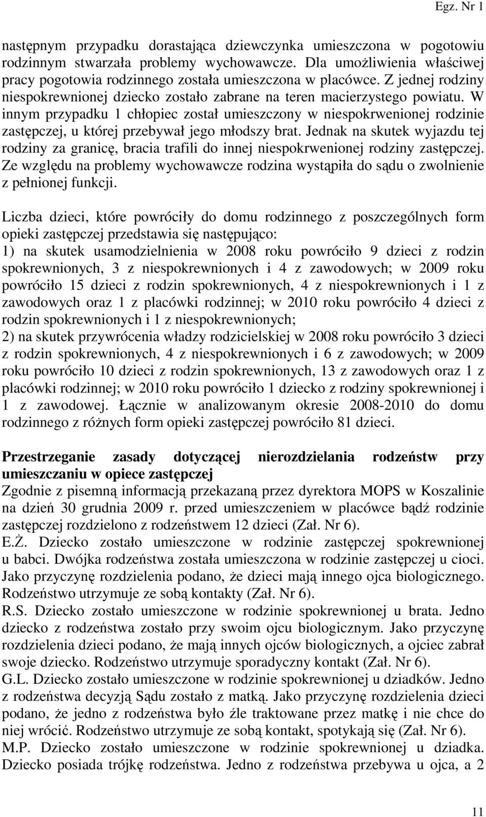 W innym przypadku 1 chłopiec został umieszczony w niespokrwenionej rodzinie zastępczej, u której przebywał jego młodszy brat.
