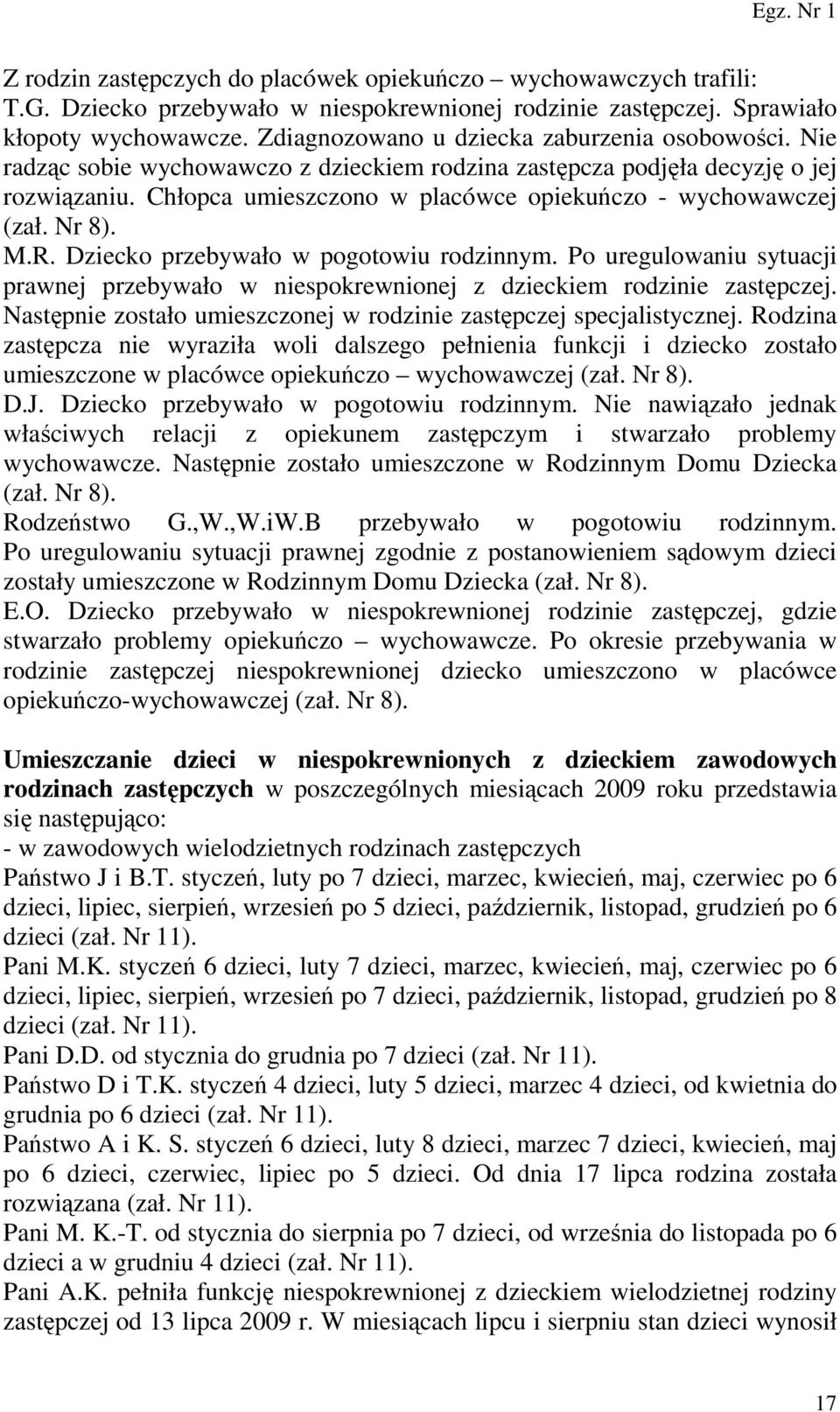 Chłopca umieszczono w placówce opiekuńczo - wychowawczej (zał. Nr 8). M.R. Dziecko przebywało w pogotowiu rodzinnym.