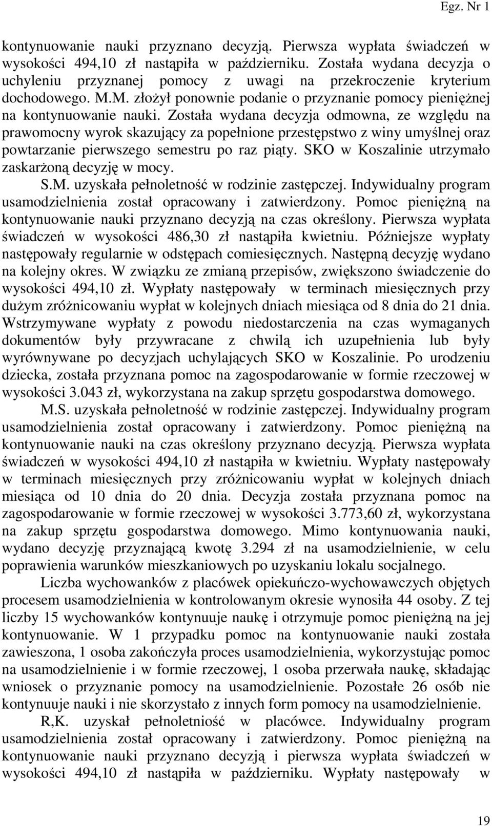 Została wydana decyzja odmowna, ze względu na prawomocny wyrok skazujący za popełnione przestępstwo z winy umyślnej oraz powtarzanie pierwszego semestru po raz piąty.