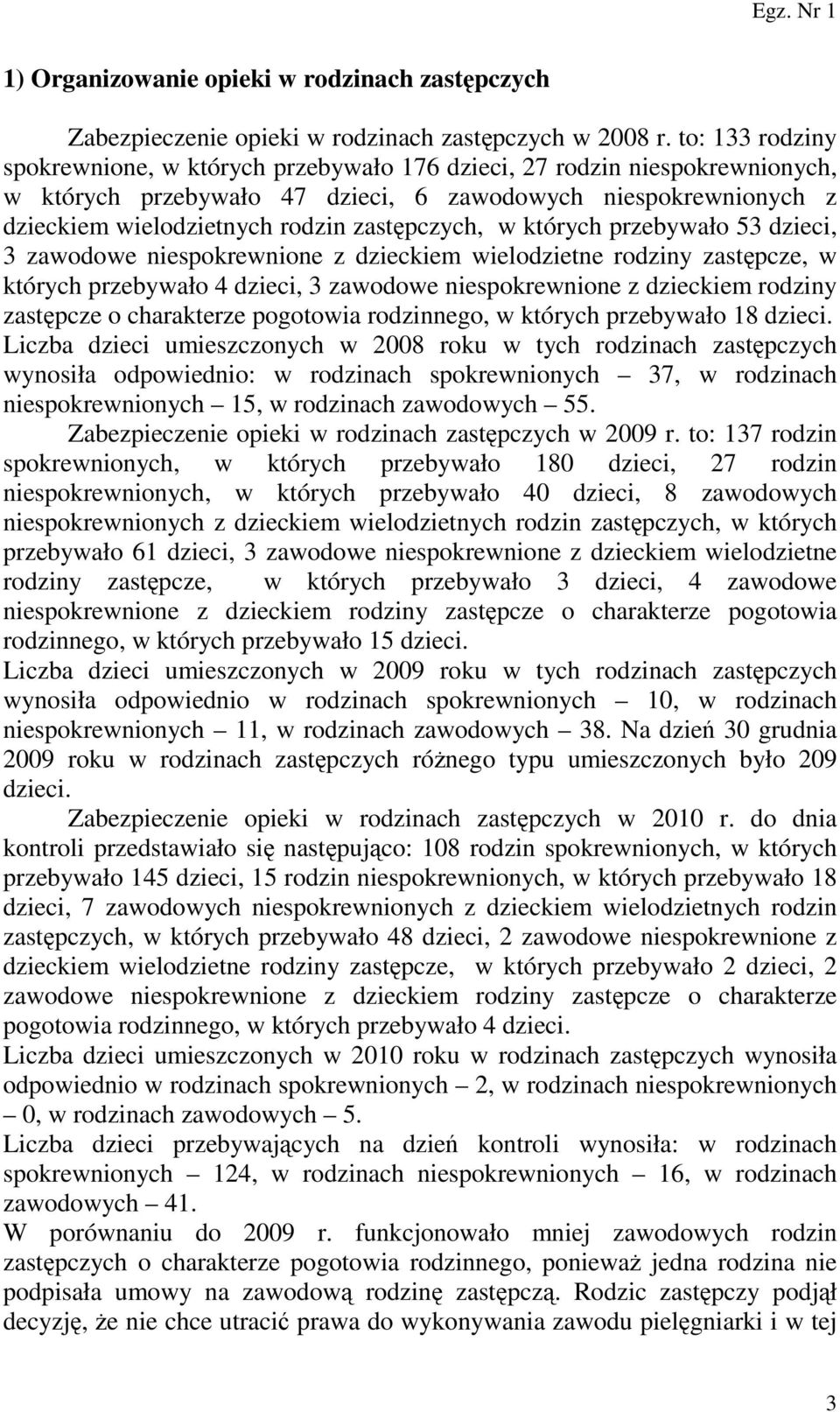 zastępczych, w których przebywało 53 dzieci, 3 zawodowe niespokrewnione z dzieckiem wielodzietne rodziny zastępcze, w których przebywało 4 dzieci, 3 zawodowe niespokrewnione z dzieckiem rodziny